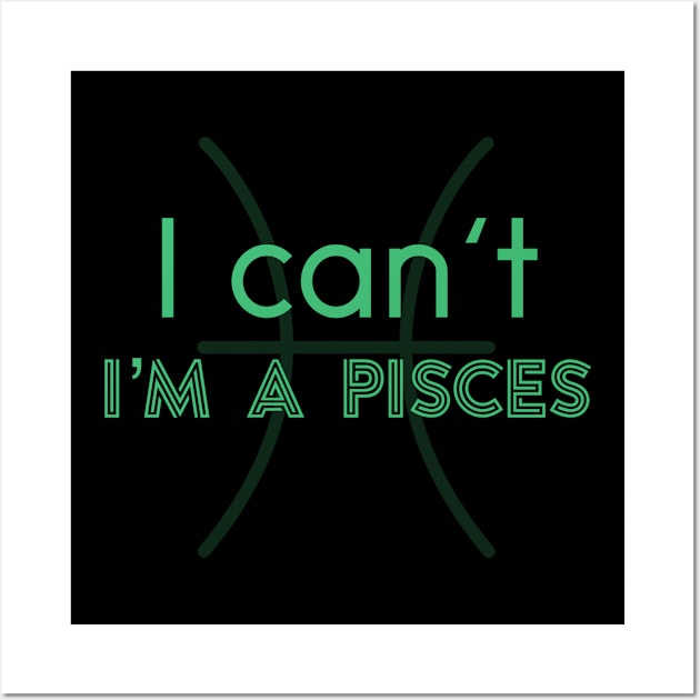 I can't I'm a Pisces Wall Art by Sloop